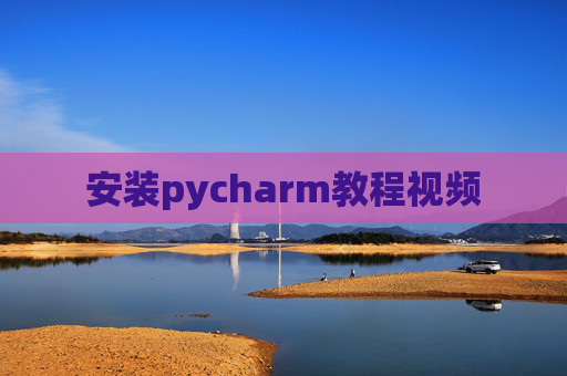 安装pycharm教程视频 安装pycharm教程视频